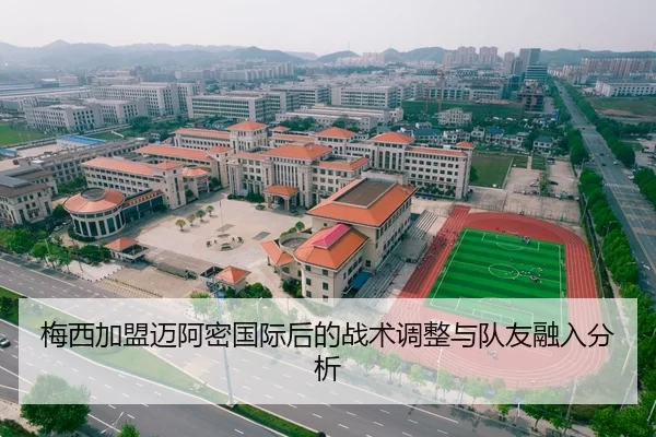 梅西加盟迈阿密国际后的战术调整与队友融入分析